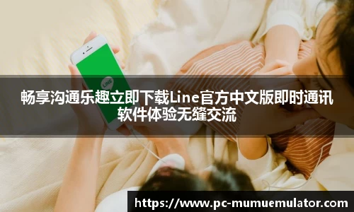 畅享沟通乐趣立即下载Line官方中文版即时通讯软件体验无缝交流